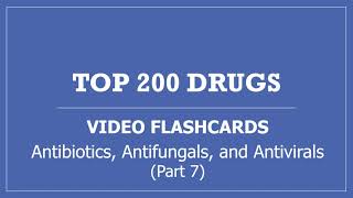 Top 200 Drugs Pharmacy Flashcards - Part 7 Antibiotics Antifungals and Antivirals