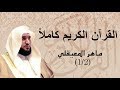 القرآن الكريم كاملاً بصوت الشيخ ماهر المعيقلي 1/2 - The Complete Holy Quran