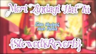 Meri Zindagi Hai Tu | Slowed+Reverb| Jubin Nautiyal| Lofi Song| Full Song| Gham Hai Ya Khushi Hai Tu