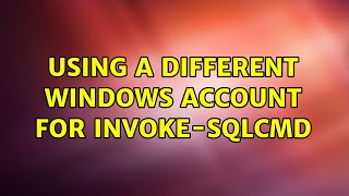 Using a Different Windows Account for Invoke-Sqlcmd (2 Solutions!!)