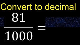 Convert 81/1000 to decimal . How To Convert Decimals to Fractions