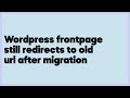 Wordpress frontpage still redirects to old url after migration  (1 answer)