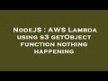 NodeJS : AWS Lambda using s3 getObject function nothing happening