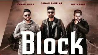 Block (full song) Sanam Bhullar - Karan aujla - mista Baaz - latest punjabi song 2018