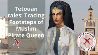 Tracing the Steps of Tetouan's Muslim Pirate Queen