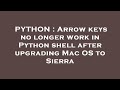PYTHON : Arrow keys no longer work in Python shell after upgrading Mac OS to Sierra