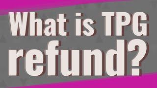 What Is Tpg Refund