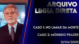 Linha Direta 21/04/2005 - Caso 1: No limiar da morte - Caso 2: Mórbido prazer