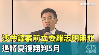 涉共諜案前立委羅志明無罪　退將夏復翔判5月｜華視新聞 20230721