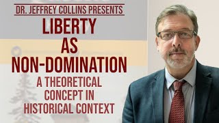 Liberty as Non-domination: A Theoretical Concept in Historical Context | Dr. Jeffrey Collins