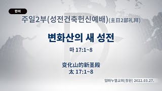 (기도수첩 2022.12.27) 2022.03.27. 주일 2부 (성전건축헌신예배)「변화산의 새 성전」(마 17:1-8)