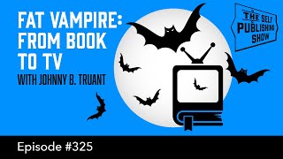 Fat Vampire: From Book to TV (The Self Publishing Show, episode 325)