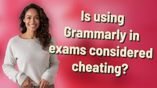 Is using Grammarly in exams considered cheating?