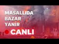 🔴masallıda bazar yanır canli