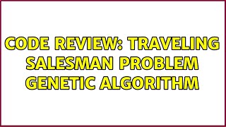 Code Review: Traveling Salesman Problem genetic algorithm (2 Solutions!!)