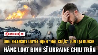 Ông Zelensky quyết định “đặt cược” lớn tại Kursk, hàng loạt binh sĩ Ukraine chịu trận