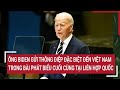 Ông Biden gửi thông điệp đặc biệt đến Việt Nam trong bài phát biểu cuối cùng tại Liên hợp Quốc