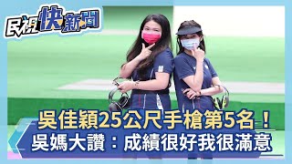 東奧／「證件妹」吳佳穎25公尺手槍第5名　吳媽媽大讚：成績很好我很滿意－民視新聞