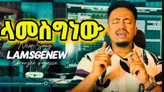 🛑ላመስግነው!! LAMESEGENEW GOSPEL SINGER EBENEZER TAGESSE NEW SONG