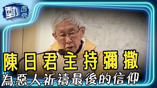 【#612基金案】陳日君主持彌撒，為惡人祈禱最後的信仰｜#動紀元