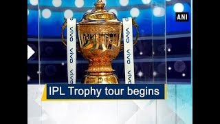 IPL Trophy tour begins
