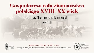 Gospodarcza rola ziemiaństwa polskiego XVIII-XX wiek, wykład dr hab. Tomasza Kargola, prof. UJ