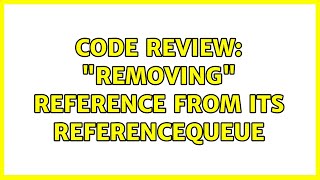 Code Review: "Removing" reference from its ReferenceQueue (2 Solutions!!)