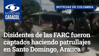 Disidentes de las FARC fueron captados haciendo patrullajes en Santo Domingo, Arauca