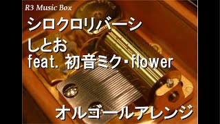 シロクロリバーシ/しとお feat. 初音ミク・flower【オルゴール】