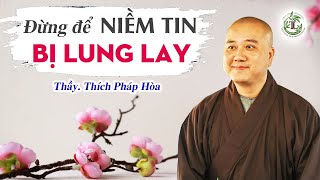 Hãy nghe pháp thoại này một lần khi niềm tin vào Phật Pháp của bạn bị lung lay - Thầy Pháp Hòa