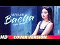 Bacha | Cover Version | Navvi Kaur | Prabh Gill | Jaani | B Praak | Latest Song 2018