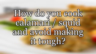 How do you cook calamari / squid and avoid making it tough?