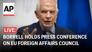 LIVE: Josep Borrell holds press conference after EU Foreign Affairs Council meeting