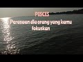 PISCES ❤️ Perasaan dia orang yang kamu fokuskan