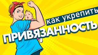 Как укрепить привязанность ребенка