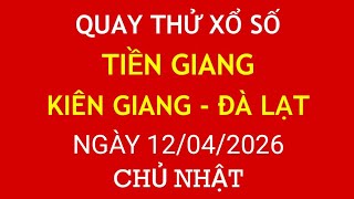 Quay thử kết quả xổ số Miền Nam ngày 12/04/2026.XS TIỀN GIANG/KIÊN GIANG/ĐÀ LẠT