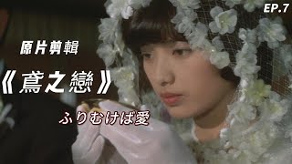 山口百惠 《鳶之戀》｜ 鸢之恋 山口百惠 三浦友和全镜头 高清剪辑 EP.7 - Yamaguchi Momoe♬ 《ふりむけば愛》