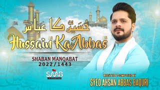 4 Shaban Manqabat 2022 | Hussain Ka Abbas | Syed Ahsan Abbas Baquri | Moula Abbas as Manqabat 1443