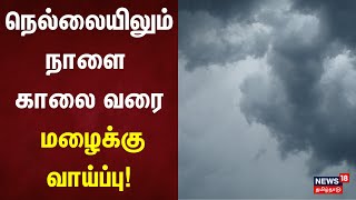 Nellai Rain | நெல்லையிலும் நாளை காலை வரை மழைக்கு வாய்ப்பு | TN Rain | Rain Alert