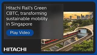 Hitachi Rail’s Green CBTC, Transforming Sustainable Mobility in Singapore