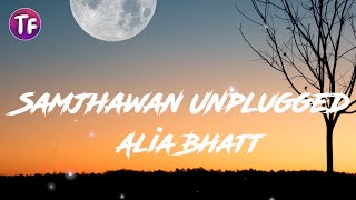 Alia Bhatt - Samjhawan Unplugged (Lyrics)