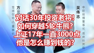 对话30年投资老将！ 如何穿越5轮牛熊？ 上证17年一直3000点 他是怎么赚到钱的？