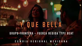 Grupo Frontera x Fuerza Regida type beat | Y QUE BELLA | Cumbia Regional.