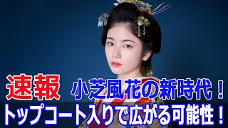 トップコート入りで広がる可能性！小芝風花の新時代！