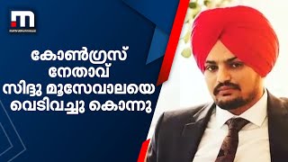 പോലീസ് സുരക്ഷ പിൻവലിച്ചതിന് പിന്നാലെ കോൺഗ്രസ് നേതാവ് സിദ്ദു മൂസേവാലയെ വെടിവച്ചു കൊന്നു|