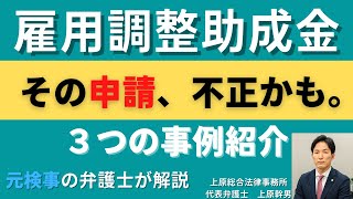 雇用調整助成金の不正申請（受給）となる３つの事例【元検事の弁護士】