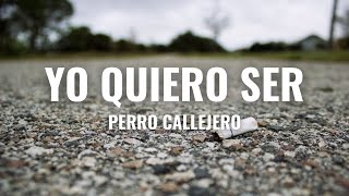 Perro Callejero - Yo Quiero Ser (Letra Oficial)