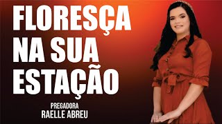 FLORESÇA NA SUA ESTAÇÃO / MISSª RAELLE ABREU / UMA PREGAÇÃO MUITO FORTE. ASSISTA!