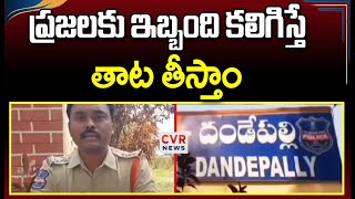 ప్రజలకు ఇబ్బంది కలిగిస్తే తాట తీస్తాం | Dandepally Police Station | CVR News