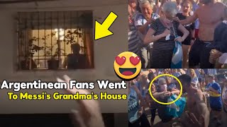 😥😍👌Fans in Argentina chanting "the grandma of Messi" outside his grandmother's home